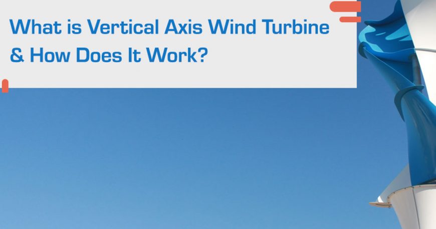 What is Vertical Axis Wind Turbine and how it works