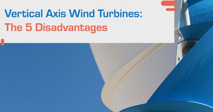 Vertical Axis Wind Turbines: The 5 diadvantages